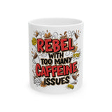 "Rebel with Too Many Caffeine Issues" Ceramic Mug