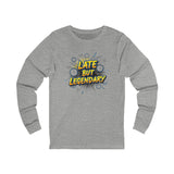 Unisex Long Sleeve Tee with 'Late But Legendary' Print