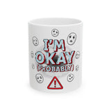 Funny Ceramic Mug - "I'M OKAY (PROBABLY)"